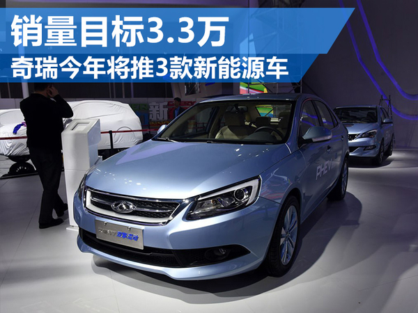 奇瑞汽车今年将推3款新能源车 销量目标3.3万