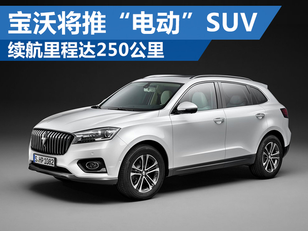 德国宝沃将推“电动”SUV 电池续航里程达250公里