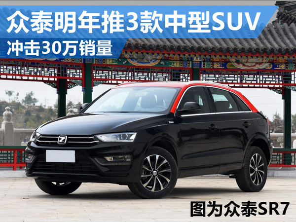 众泰明年推3款全新中型SUV 冲击30万销量