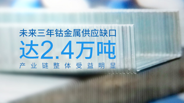 未来三年钴金属供应缺口达2.4万吨 产业链整体受益明显